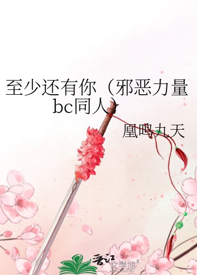 至少还有你（邪恶力量bc同人）